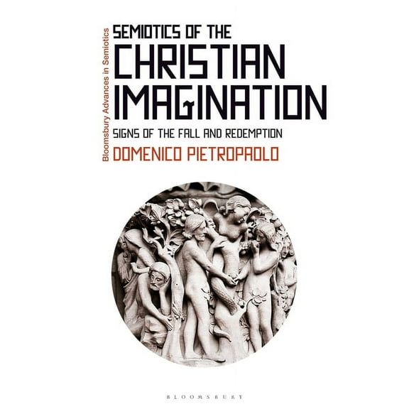 Bloomsbury Advances in Semiotics Semiotics of the Christian Imagination: Signs of the Fall and Redemption, (Hardcover)