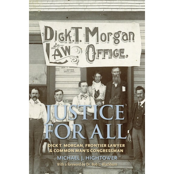 Justice for All: Dick T. Morgan, Frontier Lawyer and Common Man's Congressman, (Paperback)