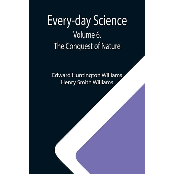 Every-day Science: Volume 6. The Conquest of Nature, (Paperback)