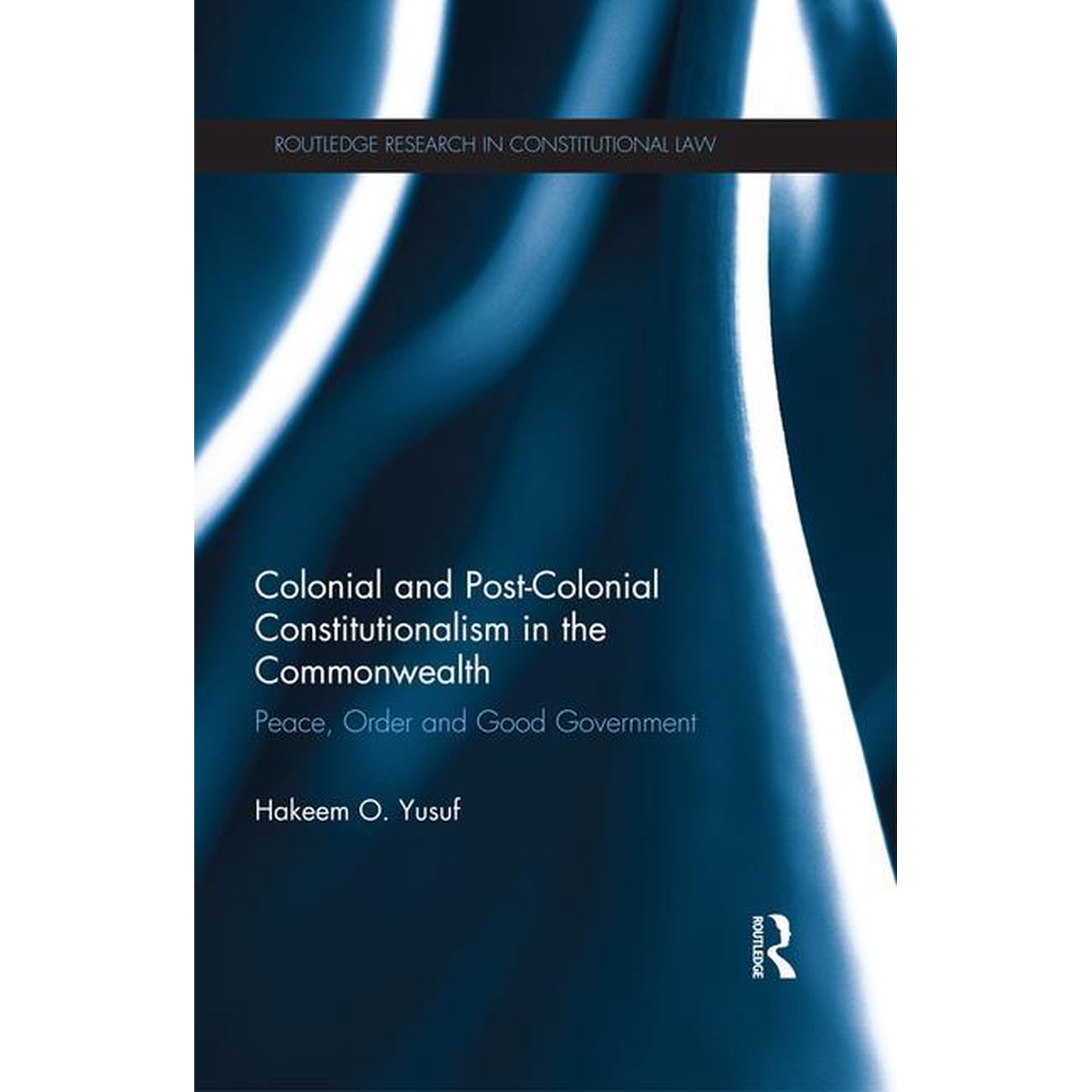 Routledge Research in Constitutional Law Colonial and Post-colonial Constitutionalism in the Commonwealth: Peace, Order and Good Government, (Paperback)