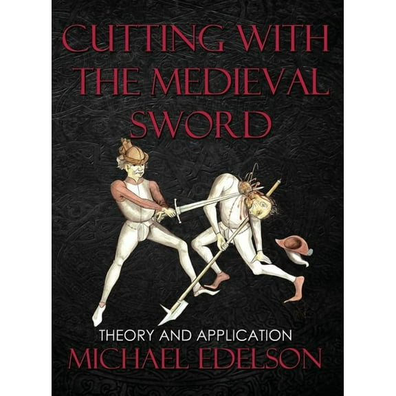 Cutting with the Medieval Sword: Theory and Application, (Hardcover)