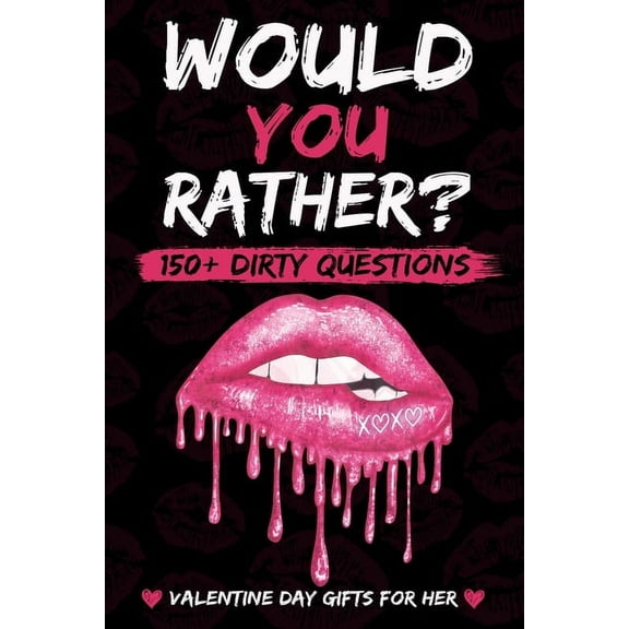Valentines Day Gifts For Her: Dirty Would You Rather: : Sexy, Naughty, Romantic and Funny Game Book with Over 150 Naughty Questions for Couples on Valentines Day, Anniversary Or Birthday. (Paperback)
