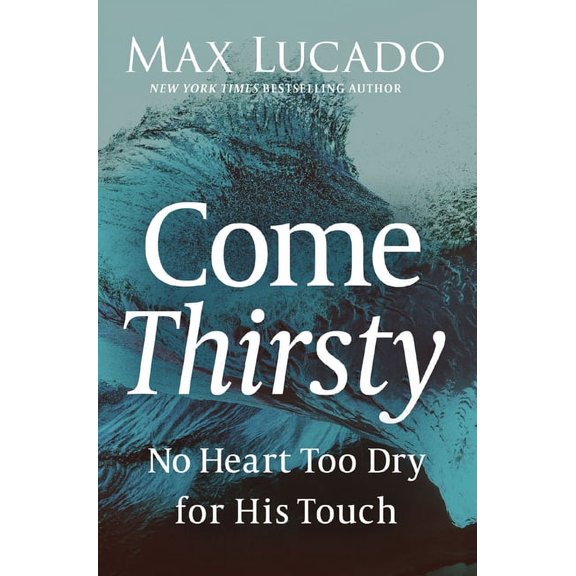 Come Thirsty: No Heart Too Dry for His Touch, (Paperback)