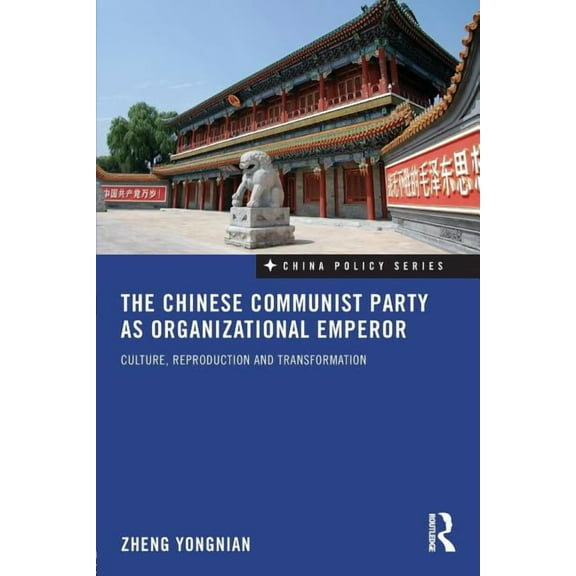 China Policy The Chinese Communist Party as Organizational Emperor: Culture, reproduction, and transformation, Book 12, (Paperback)
