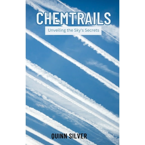 Chemtrails: Unveiling the Sky's Secrets, (Paperback)