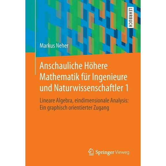 Anschauliche Höhere Mathematik Für Ingenieure Und Naturwissenschaftler 1: Lineare Algebra, Eindimensionale Analysis: Ein, (Paperback)