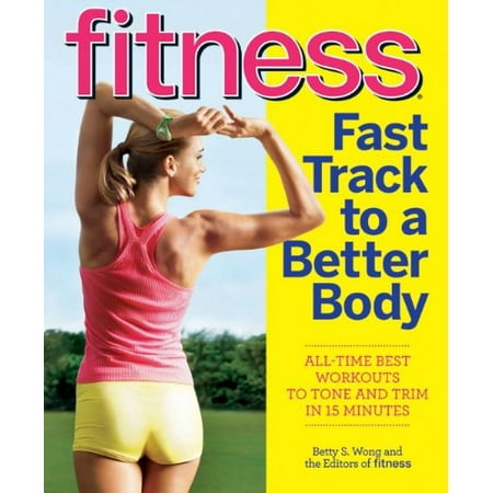 Fitness Fast Track to a Better Body: All-Time Best Workouts to Tone and Trim in 15