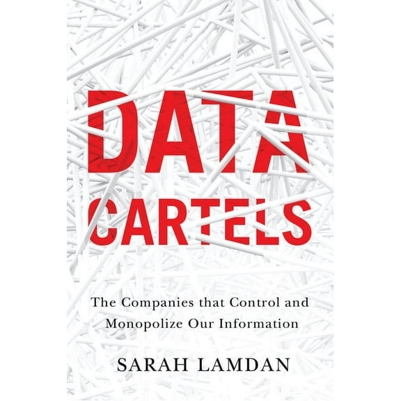Data Cartels: The Companies That Control and Monopolize Our Information, (Hardcover)