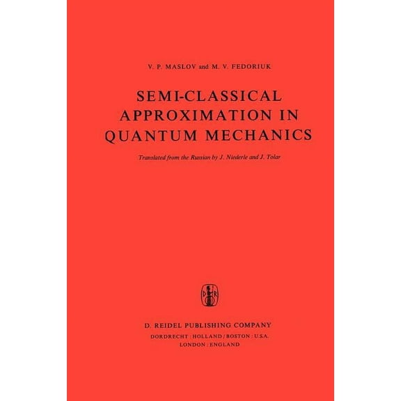 Mathematical Physics and Applied Mathema Semi-Classical Approximation in Quantum Mechanics, Book 7, (Paperback)