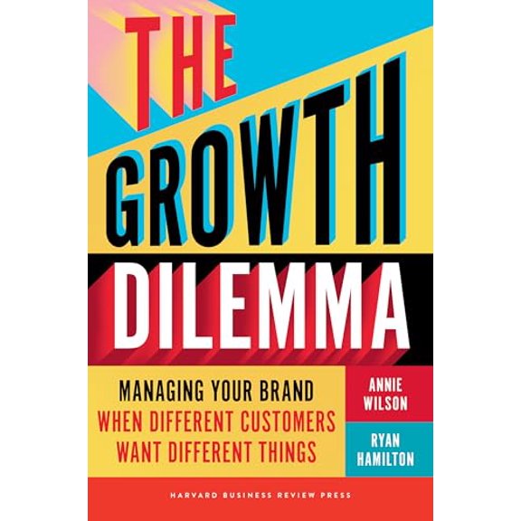 Pre-Owned The Growth Dilemma: Managing Your Brand When Different Customers Want Different Things, 9781647829735, 1647829739, Hardcover,