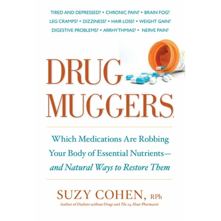 Drug Muggers : Which Medications Are Robbing Your Body of Essential Nutrients--and Natural Ways to Restore Them