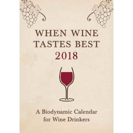 When Wine Tastes Best 2018 : A Biodynamic Calendar for Wine (Best Wine For Non Wine Drinkers)