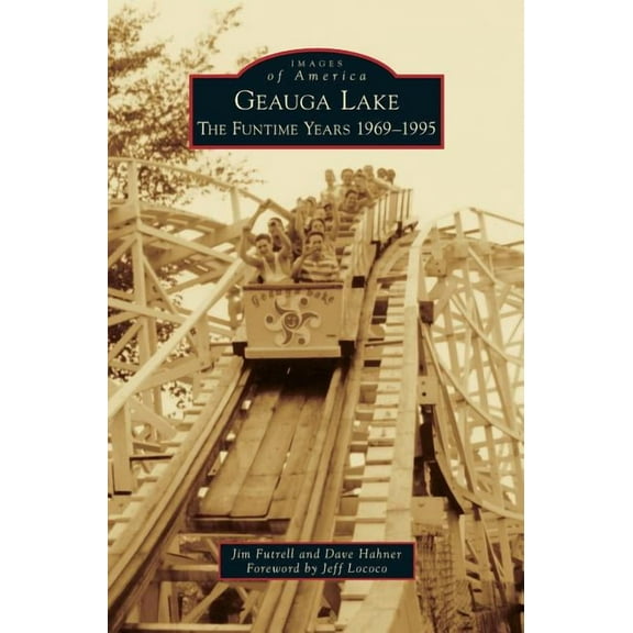 Geauga Lake: The Funtime Years 1969-1995 (Hardcover)