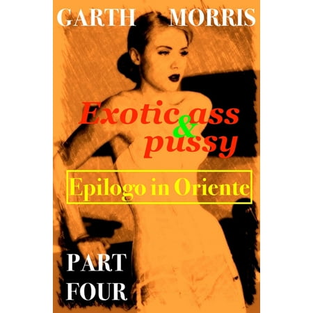 Exotic ass and pussy: Epilogo in Oriente - eBook (Best Ass N Pussy)