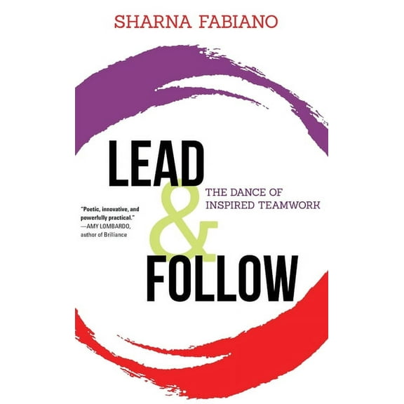 Lead and Follow: The Dance of Inspired Teamwork, (Hardcover)