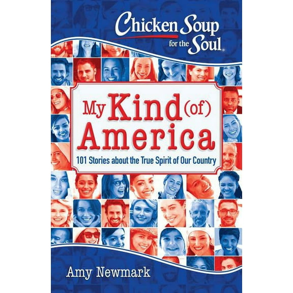 Chicken Soup for the Soul: Chicken Soup for the Soul: My Kind (of) America : 101 Stories about the True Spirit of Our Country (Paperback)