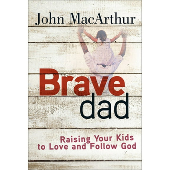 Pre-Owned Brave Dad: Raising Your Kids to Love and Follow God (Paperback) 0736965246 9780736965248