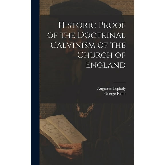 Historic Proof of the Doctrinal Calvinism of the Church of England (Hardcover)