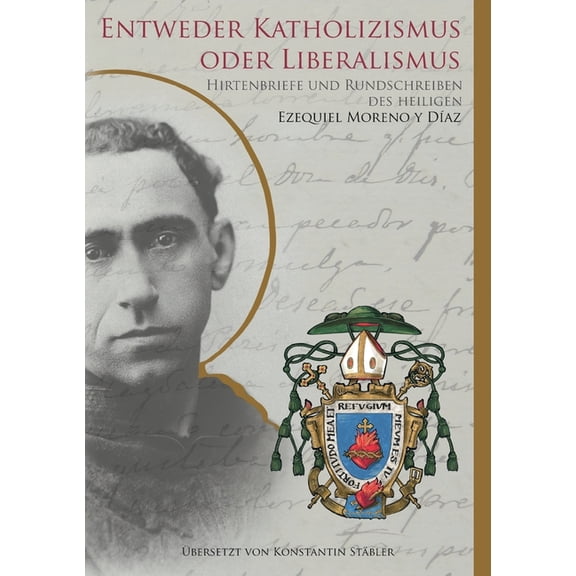 Entweder Katholizismus oder Liberalismus: Hirtenschreiben und Rundbriefe des heiligen Ezequiel Moreno y Díaz, (Paperback)