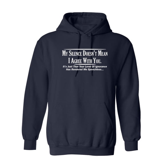 My Silence Doesn't Mean I Agree With You It's Just That Your Level Of Ignorance Sarcastic Novelty Gift Idea Adult Humor Funny Men's Hoodies
