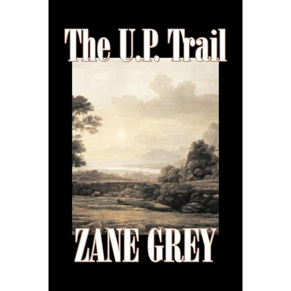 The U.P. Trail by Zane Grey, Fiction, Westerns, Historical, (Paperback)