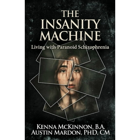 The Insanity Machine - Life with Paranoid Schizophrenia, (Paperback)