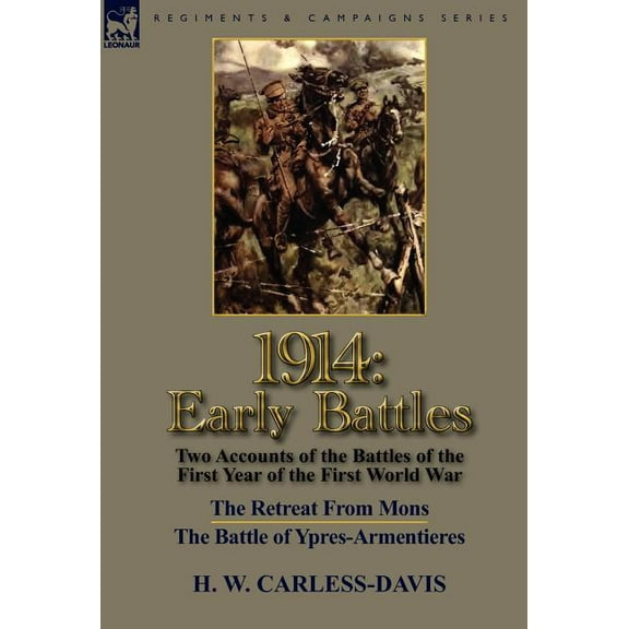 1914 : Early Battles-Two Accounts of the Battles of the First Year of the First World War: The Retreat From Mons & The Battle of Ypres-Armentieres (Hardcover)