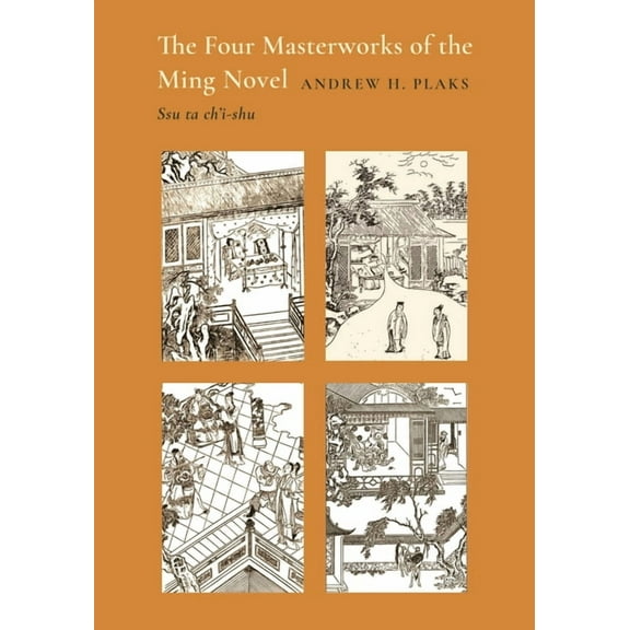 Princeton Legacy Library The Four Masterworks of the Ming Novel: Ssu Ta Ch'i-Shu, Book 2095, (Paperback)