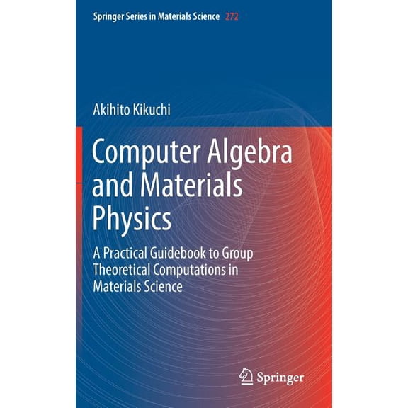 Springer Materials Science Computer Algebra and Materials Physics: A Practical Guidebook to Group Theoretical Computations in Materials Science, Book 272, (Hardcover)