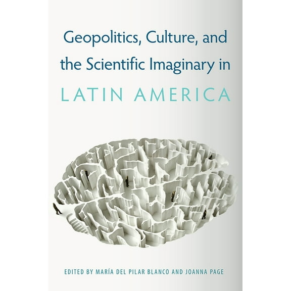 Geopolitics, Culture, and the Scientific Imaginary in Latin America, (Paperback)