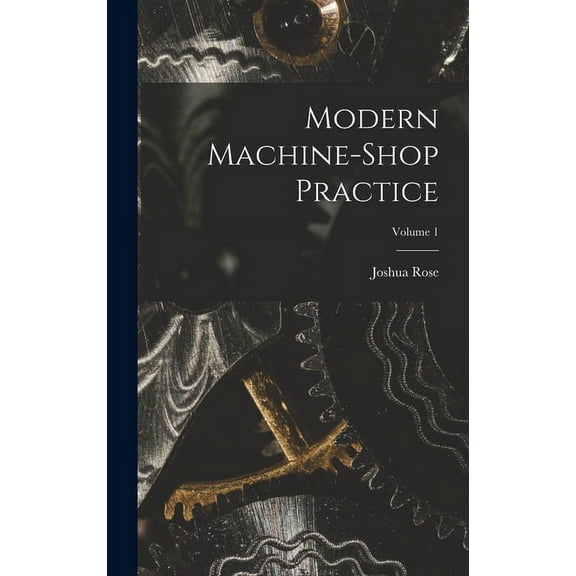 Modern Machine-shop Practice; Volume 1 (Hardcover)