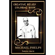 Michael Phelps Creative Relief Coloring Books: Michael Phelps Creative Relief Coloring Book : Powerful Motivation and Success, Calm Mindset and Peace Relaxing Coloring Book for Adults (Series #0) (Paperback)
