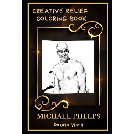 Michael Phelps Creative Relief Coloring Books: Michael Phelps Creative Relief Coloring Book : Powerful Motivation and Success, Calm Mindset and Peace Relaxing Coloring Book for Adults (Series #0) (Paperback)