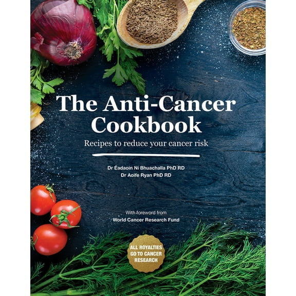 The Anti-Cancer Cookbook: Recipes to Reduce Your Cancer Risk, (Hardcover)