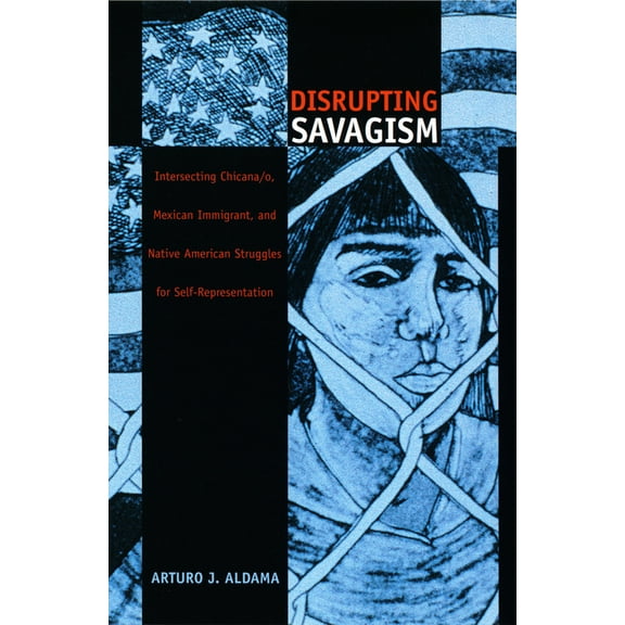 Latin America Otherwise Disrupting Savagism: Intersecting Chicana/o, Mexican Immigrant, and Native American Struggles for Self-Representation, (Paperback)