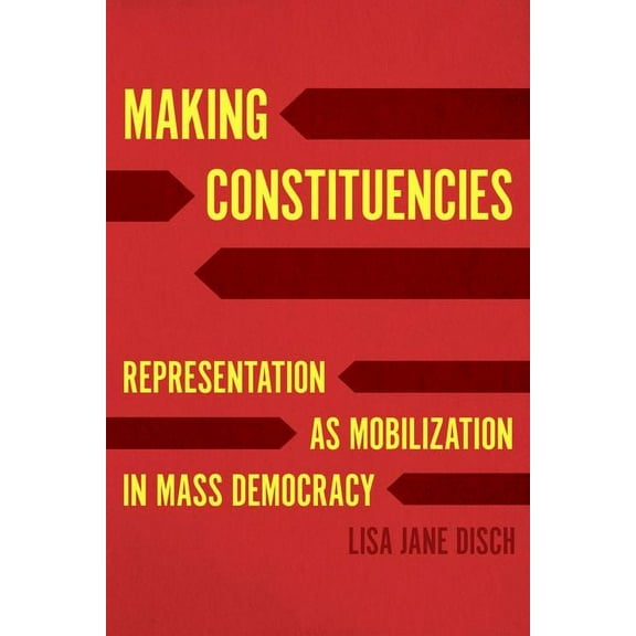 Making Constituencies : Representation as Mobilization in Mass Democracy (Hardcover)