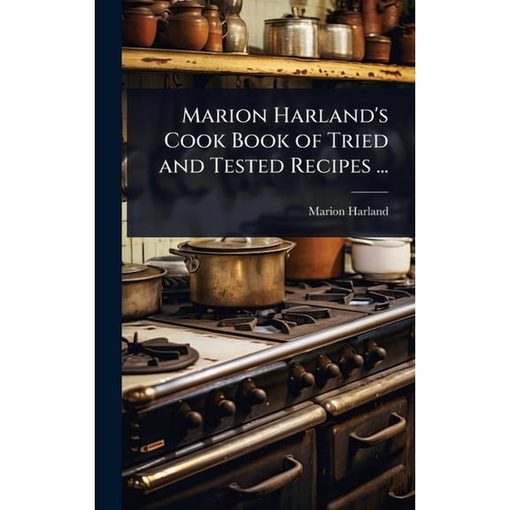 Marion Harland's Cook Book of Tried and Tested Recipes ..., (Hardcover)