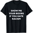 thumbnail image 1 of Show ME Your Boobs IF You Hate Racism - playera divertida de protesta, 1 of 2