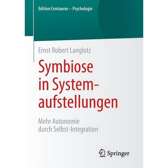Edition Centaurus - Psychologie Symbiose in Systemaufstellungen: Mehr Autonomie Durch Selbst-Integration, (Paperback)