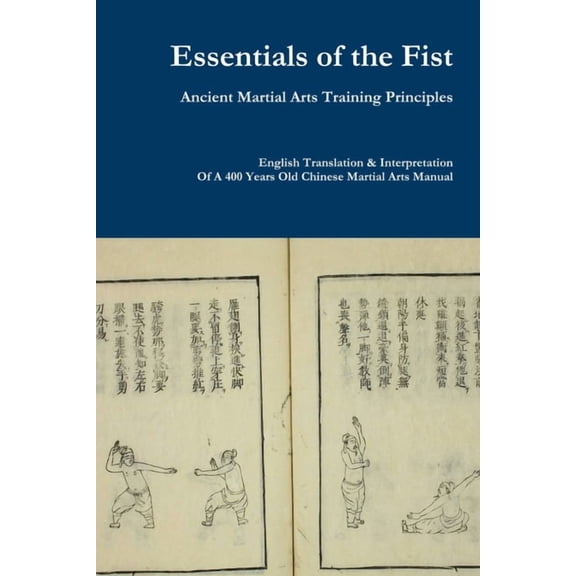 Essentials of the Fist - Ancient Martial Arts Training Principles: Interpretation of a 400 years old Ming Dynasty Fist m, (Paperback)