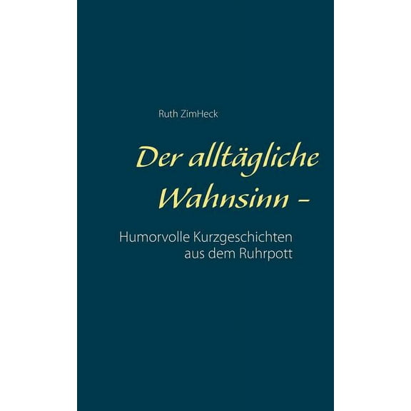 Der alltägliche Wahnsinn -: Humorvolle Kurzgeschichten aus dem Ruhrpott, (Paperback)