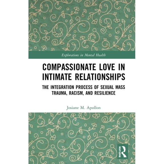 Explorations in Mental Health Compassionate Love in Intimate Relationships: The Integration Process of Sexual Mass Trauma, Racism, and Resilience, (Hardcover)