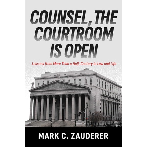 Counsel, the Courtroom Is Open: Lessons from More Than a Half-Century in Law and Life, (Hardcover)
