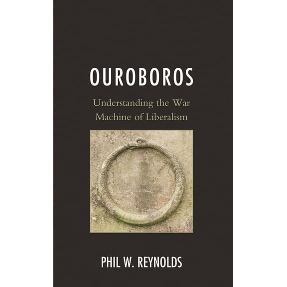 Ouroboros: Understanding the War Machine of Liberalism, (Hardcover)