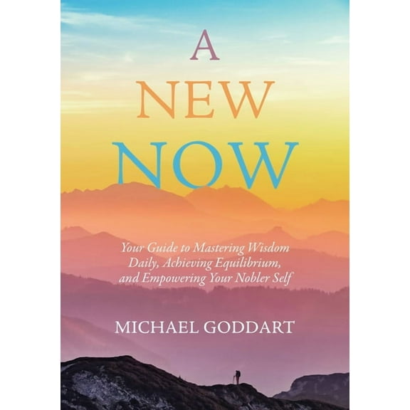 A New Now: Your Guide to Mastering Wisdom Daily, Achieving Equilibrium, and Empowering Your Nobler Self, (Paperback)
