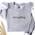 thumbnail image 3 of He’s Golfing Sweatshirt – Funny Golfer Wife Crewneck – Golf Season Sweater for Moms – Unisex Fleece Gift for Golf Lovers, 3 of 6
