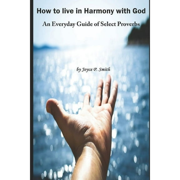 How to Live in Harmony with God : An Everyday Guide of Select Proverbs for Teenagers and Young Adults (Paperback)