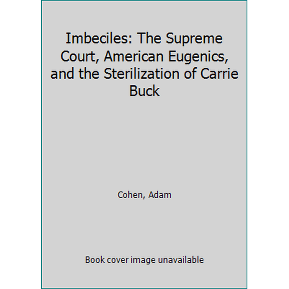 Pre-Owned Imbeciles: The Supreme Court, American Eugenics, and the Sterilization of Carrie Buck (Hardcover) 1594204187 9781594204180