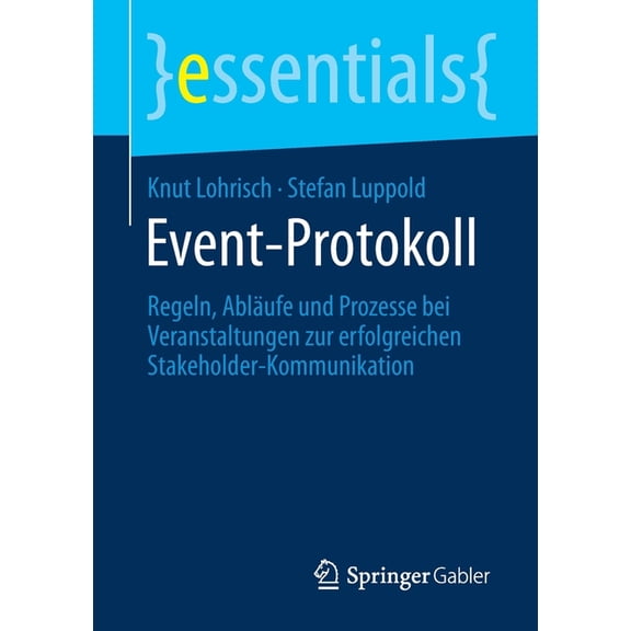 Essentials Event-Protokoll: Regeln, AblÃ¤ufe Und Prozesse Bei Veranstaltungen Zur Erfolgreichen Stakeholder-Kommunikation, (Paperback)