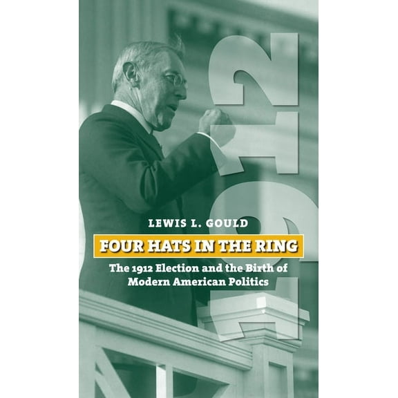 American Presidential Elections Four Hats in the Ring: The 1912 Election and the Birth of Modern American Politics, (Paperback)